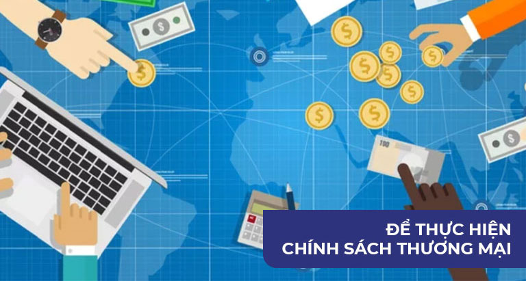 Để thực hiện chính sách thương mại