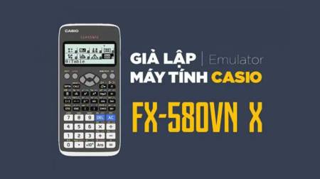 Cách giả lập Casio Fx-580VN X trên máy tính và điện thoại miễn phí